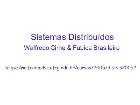 Sistemas Distribuídos Walfredo Cirne & Fubica Brasileiro