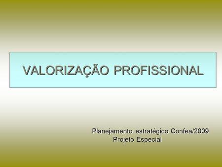 VALORIZAÇÃO PROFISSIONAL Planejamento estratégico Confea/2009 Planejamento estratégico Confea/2009 Projeto Especial.