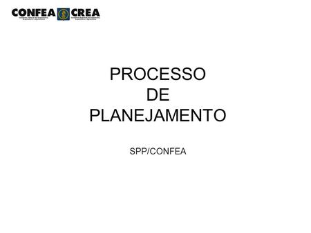 PROCESSO DE PLANEJAMENTO SPP/CONFEA. AÇÕES 1. Consolidação dos Resultados de 2009 GPD – Metas Implementadas Projetos – Produtos Entregues 2. Processo.