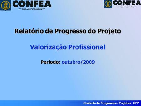 Gerência de Programas e Projetos - GPP Período: Julho/2009 Gerência de Programas e Projetos - GPP Relatório de Progresso do Projeto Valorização Profissional.