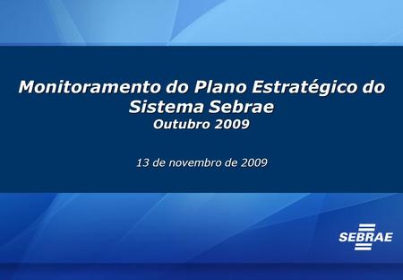 Monitoramento do Plano Estratégico do Sistema Sebrae Outubro 2009 13 de novembro de 2009.