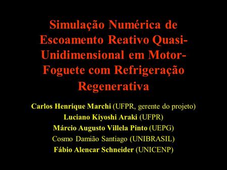 Simulação Numérica de Escoamento Reativo Quasi-Unidimensional em Motor-Foguete com Refrigeração Regenerativa Carlos Henrique Marchi (UFPR, gerente do projeto)