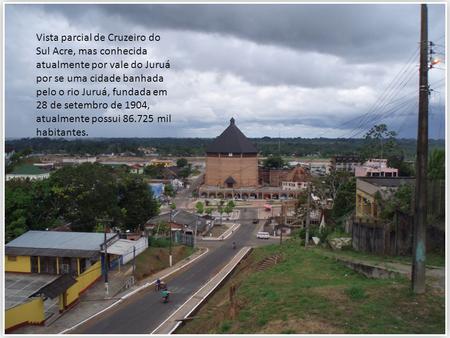 Vista parcial de Cruzeiro do Sul Acre, mas conhecida atualmente por vale do Juruá por se uma cidade banhada pelo o rio Juruá, fundada em 28 de setembro.
