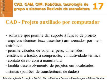 CAD - Projeto auxiliado por computador - software que permite dar suporte à função de projeto - arquivos técnicos (ex.: desenhos) armazenados por meio.