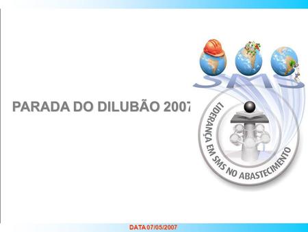 LIDERANÇA EM SMS NO ABASTECIMENTO Priorização de Atividades e Projetos PARADA DO DILUBÃO 2007 DATA 07/05/2007.