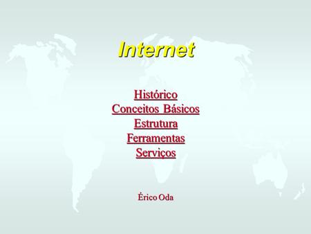 Internet Histórico Conceitos Básicos Estrutura Ferramentas Serviços Histórico Conceitos Básicos Estrutura Ferramentas Serviços Histórico Conceitos Básicos.