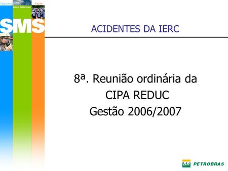 ACIDENTES DA IERC 8ª. Reunião ordinária da CIPA REDUC Gestão 2006/2007.