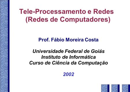 Tele-Processamento e Redes (Redes de Computadores) Prof. Fábio Moreira Costa Universidade Federal de Goiás Instituto de Informática Curso de Ciência da.