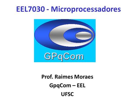 EEL7030 - Microprocessadores Prof. Raimes Moraes GpqCom – EEL UFSC.