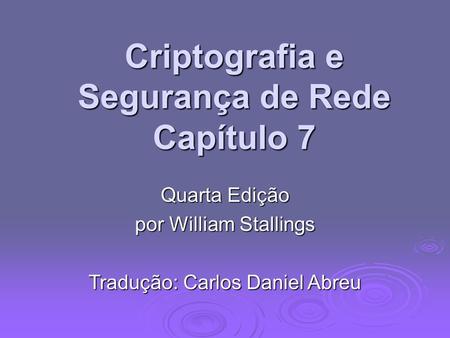 Criptografia e Segurança de Rede Capítulo 7 Quarta Edição por William Stallings Tradução: Carlos Daniel Abreu.