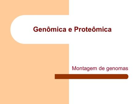 Genômica e Proteômica Montagem de genomas.