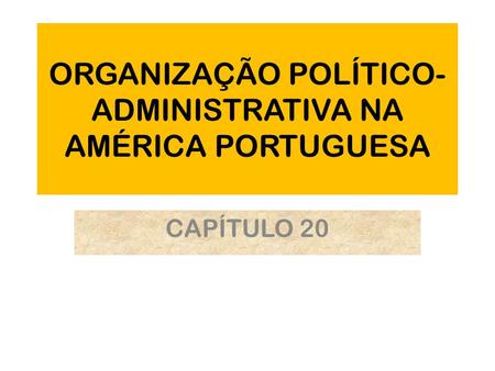 ORGANIZAÇÃO POLÍTICO-ADMINISTRATIVA NA AMÉRICA PORTUGUESA