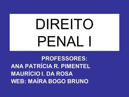 DIREITO PENAL I PROFESSORES: ANA PATRÍCIA R. PIMENTEL