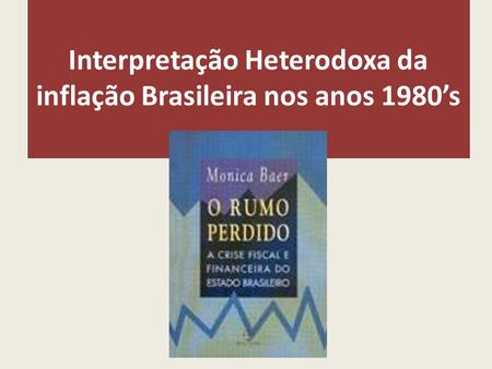 Interpretação Heterodoxa da inflação Brasileira nos anos 1980’s