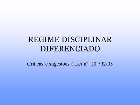 REGIME DISCIPLINAR DIFERENCIADO Críticas e sugestões à Lei nº. 10.792/03.