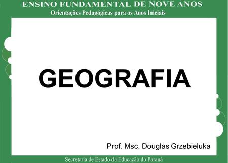 GEOGRAFIA Prof. Msc. Douglas Grzebieluka.