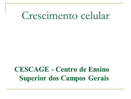 Crescimento celular CESCAGE - Centro de Ensino Superior dos Campos Gerais.
