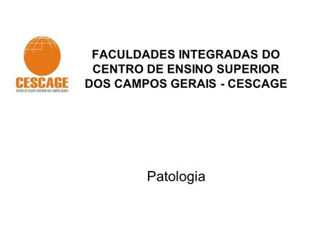 FACULDADES INTEGRADAS DO CENTRO DE ENSINO SUPERIOR DOS CAMPOS GERAIS - CESCAGE Patologia.