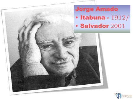 Jorge Amado Itabuna - 1912/ Salvador 2001.