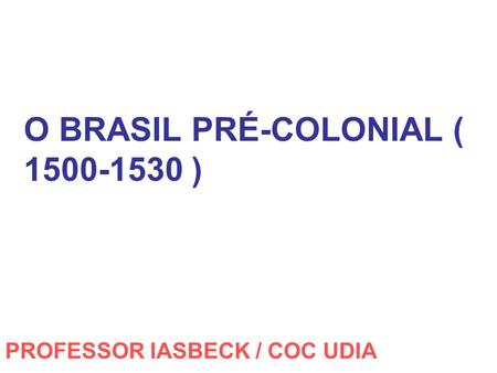 O BRASIL PRÉ-COLONIAL ( )