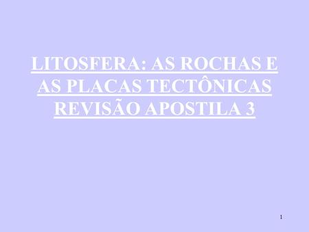 LITOSFERA: AS ROCHAS E AS PLACAS TECTÔNICAS REVISÃO APOSTILA 3