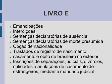 LIVRO E Emancipações Interdições Sentenças declaratórias de ausência Sentenças declaratórias de morte presumida Opção de nacionalidade Traslados de registro.