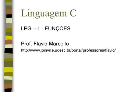 Linguagem C LPG – I - FUNÇÕES Prof. Flavio Marcello