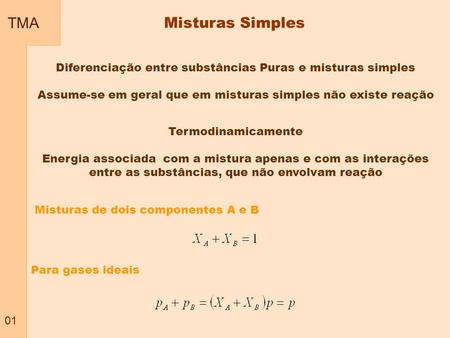 TMA 01 Misturas Simples Diferenciação entre substâncias Puras e misturas simples Assume-se em geral que em misturas simples não existe reação Termodinamicamente.