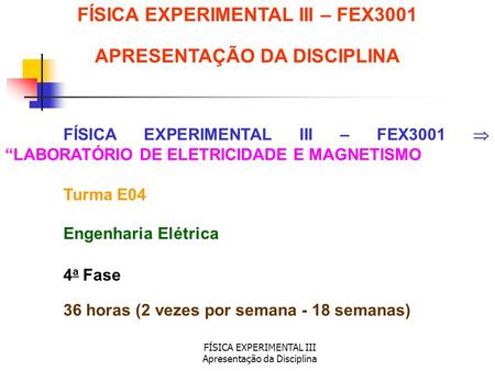 FÍSICA EXPERIMENTAL III – FEX3001 APRESENTAÇÃO DA DISCIPLINA