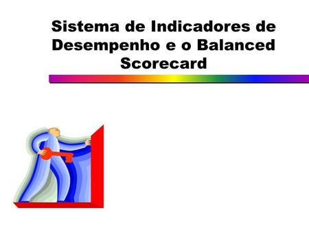 Sistema de Indicadores de Desempenho e o Balanced Scorecard