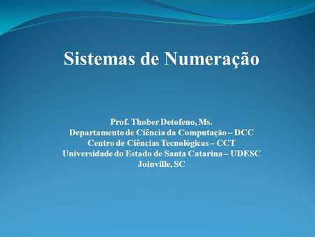 Sistemas de Numeração Prof. Thober Detofeno, Ms.
