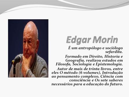Edgar Morin É um antropólogo e sociólogo sefardita.