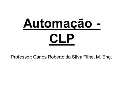 Professor: Carlos Roberto da Silva Filho, M. Eng.