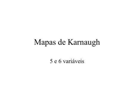 Mapas de Karnaugh 5 e 6 variáveis.