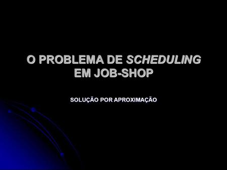 O PROBLEMA DE SCHEDULING EM JOB-SHOP