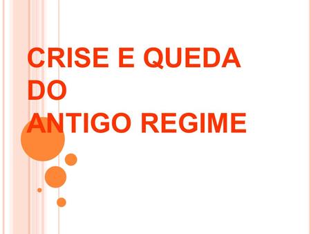 CRISE E QUEDA DO ANTIGO REGIME