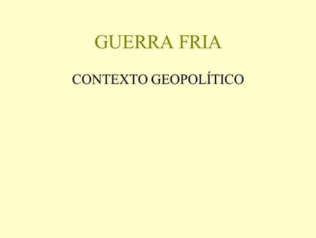 GUERRA FRIA CONTEXTO GEOPOLÍTICO.