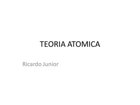 TEORIA ATOMICA Ricardo Junior.