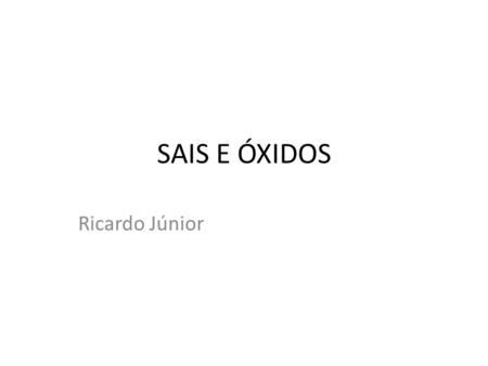 SAIS E ÓXIDOS Ricardo Júnior.