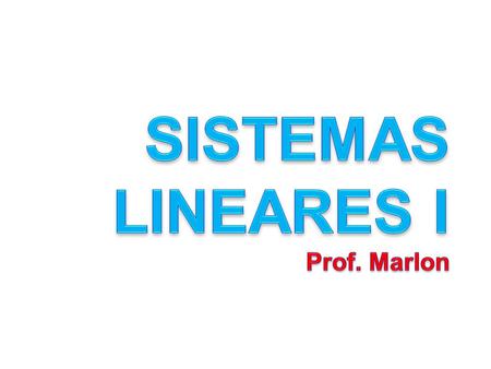 SISTEMAS LINEARES I Prof. Marlon.