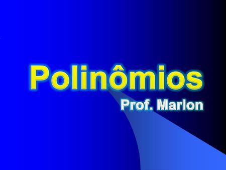 Polinômios Prof. Marlon.