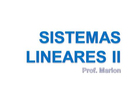 SISTEMAS LINEARES II Prof. Marlon.
