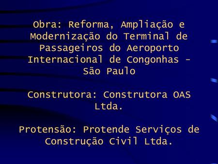 Obra: Reforma, Ampliação e Modernização do Terminal de Passageiros do Aeroporto Internacional de Congonhas - São Paulo Construtora: Construtora OAS Ltda.