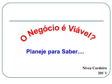 Planeje para Saber.... Nívea Cordeiro 201`1. Análise Econômica Notável - Charme & Elegância.