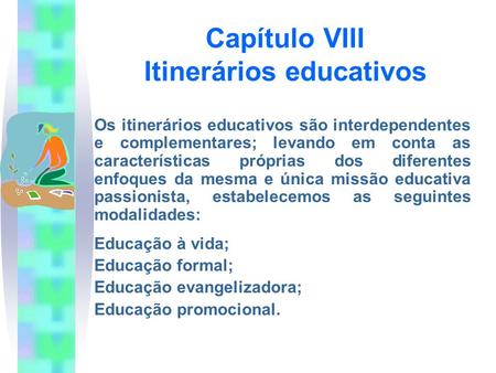Capítulo VIII Itinerários educativos Os itinerários educativos são interdependentes e complementares; levando em conta as características próprias dos.