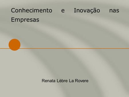 Conhecimento e Inovação nas Empresas Renata Lèbre La Rovere