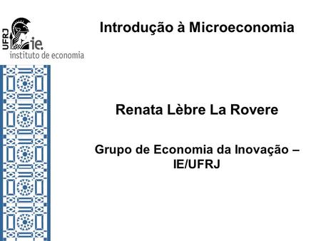 Introdução à Microeconomia Grupo de Economia da Inovação – IE/UFRJ