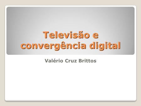 Televisão e convergência digital Valério Cruz Brittos Agosto de 2009.