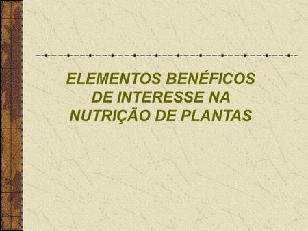ELEMENTOS BENÉFICOS DE INTERESSE NA NUTRIÇÃO DE PLANTAS