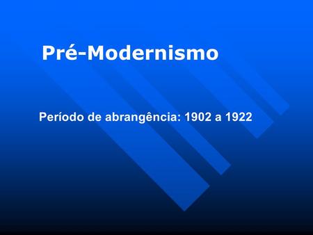 Pré-Modernismo Período de abrangência: 1902 a 1922.